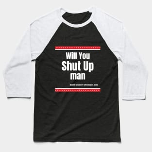 Will You Shut Up Man Biden Quote Baseball T-Shirt